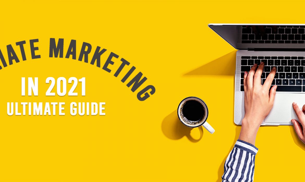 Affiliate Marketing In 2021: Your Ultimate Guide To Get Started