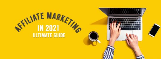 Affiliate Marketing In 2021: Your Ultimate Guide To Get Started