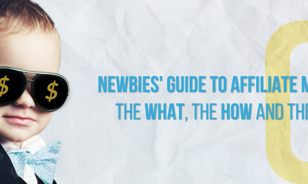 Newbies’ Guide to Affiliate Marketing: The What, The How And the Terms