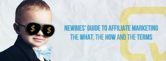 Newbies’ Guide to Affiliate Marketing: The What, The How And the Terms