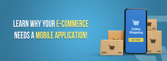 Learn why your e-commerce store needs a mobile application!